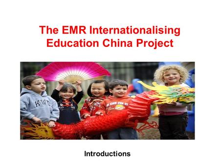 The EMR Internationalising Education China Project Introductions.