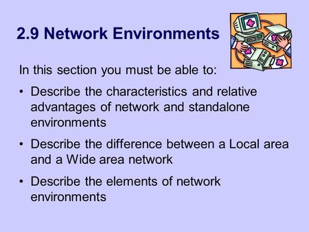 2.9 Network Environments In this section you must be able to: Describe the characteristics and relative advantages of network and standalone environments.