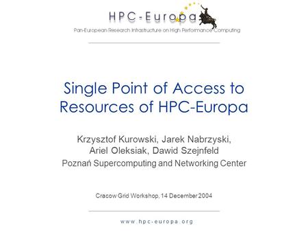 W w w. h p c - e u r o p a. o r g Single Point of Access to Resources of HPC-Europa Krzysztof Kurowski, Jarek Nabrzyski, Ariel Oleksiak, Dawid Szejnfeld.