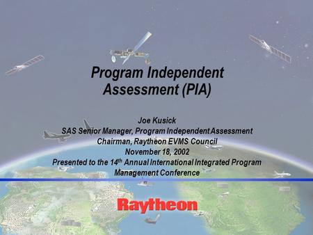 1-4009769 (8/21/2015) Program Independent Assessment (PIA) Joe Kusick SAS Senior Manager, Program Independent Assessment Chairman, Raytheon EVMS Council.