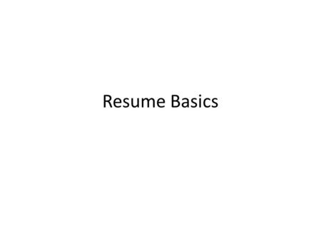 Resume Basics. Name, Address and Contact Information Make sure that your address is written out, make sure to avoid abbreviations. It is important to.