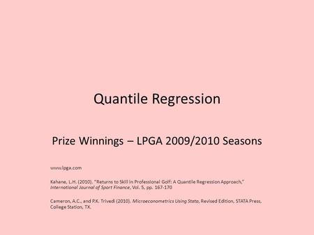 Quantile Regression Prize Winnings – LPGA 2009/2010 Seasons www.lpga.com Kahane, L.H. (2010). “Returns to Skill in Professional Golf: A Quantile Regression.