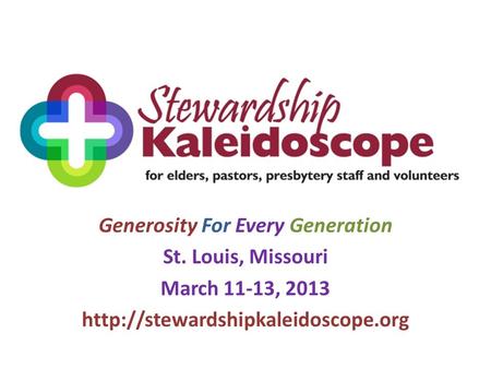 Generosity For Every Generation St. Louis, Missouri March 11-13, 2013