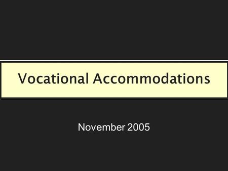 Vocational Accommodations November 2005. How do you know what accommodations are needed? 1.Review student file IEP 504 Plan 2.Interview the applicant/student.