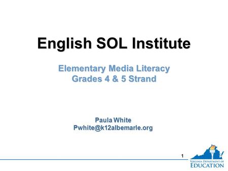1 English SOL Institute Elementary Media Literacy Grades 4 & 5 Strand English SOL Institute Elementary Media Literacy Grades 4 & 5 Strand Paula White