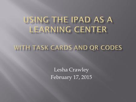 Lesha Crawley February 17, 2015. Interactive and Fun Review Foster Social Skills (Sharing, Listening and Taking Turns) Increase Tech Skills.
