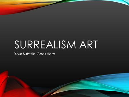SURREALISM ART Your Subtitle Goes Here. Background Founded in 1924 by André Breton (Surrealist Manifesto) Manifesto stated: it was the means of uniting.