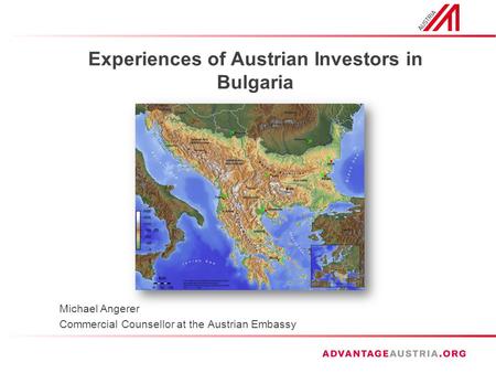 Experiences of Austrian Investors in Bulgaria Michael Angerer Commercial Counsellor at the Austrian Embassy.