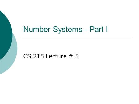 Number Systems - Part I CS 215 Lecture # 5.