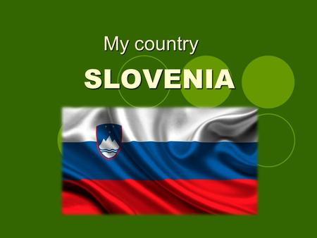 My country SLOVENIA SLOVENIA. It lies between four countries: