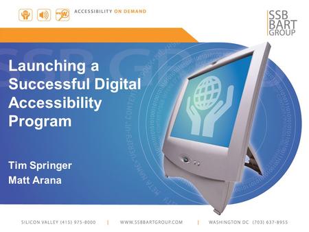 Launching a Successful Digital Accessibility Program Tim Springer Matt Arana.