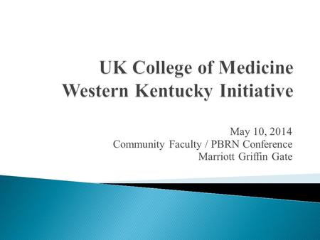 May 10, 2014 Community Faculty / PBRN Conference Marriott Griffin Gate.