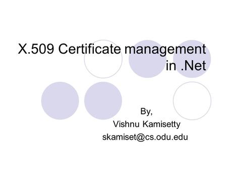 X.509 Certificate management in.Net By, Vishnu Kamisetty