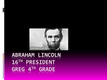 Introduction  born: February 12, in Hodgenville,Kentucky  died: April 15, 1865  elected: 1860.