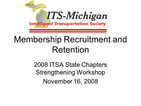 Membership Recruitment and Retention 2008 ITSA State Chapters Strengthening Workshop November 16, 2008.