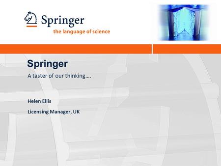 Springer Helen Ellis Licensing Manager, UK A taster of our thinking….