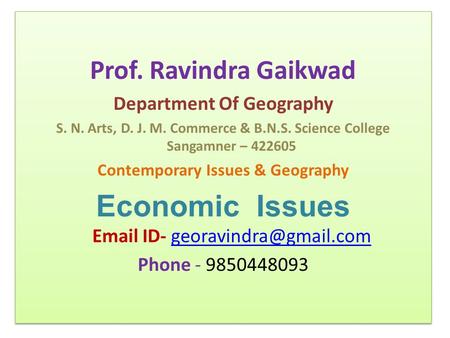 Prof. Ravindra Gaikwad Department Of Geography S. N. Arts, D. J. M. Commerce & B.N.S. Science College Sangamner – 422605 Contemporary Issues & Geography.