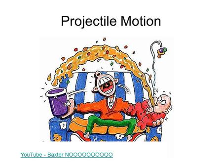Projectile Motion YouTube - Baxter NOOOOOOOOOO.