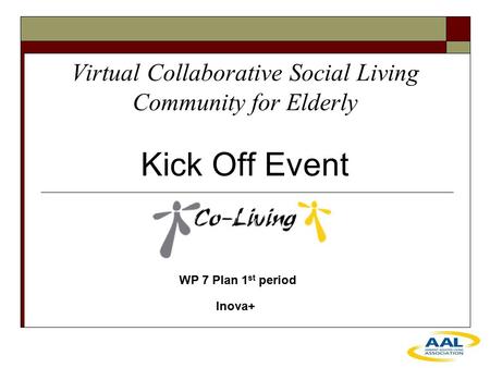 Virtual Collaborative Social Living Community for Elderly Kick Off Event WP 7 Plan 1 st period Inova+