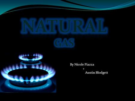 By Nicole Piazza + Austin Blodgett. Contents 1. What is Natural Gas? 2. What is in Natural Gas? 3. Where does it come from? 4. Renewable? Or not? 5. What.