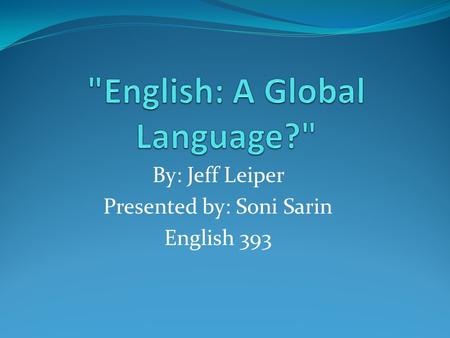 By: Jeff Leiper Presented by: Soni Sarin English 393.