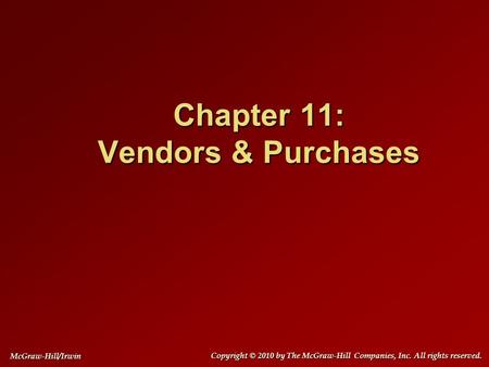 Chapter 11: Vendors & Purchases Copyright © 2010 by The McGraw-Hill Companies, Inc. All rights reserved. McGraw-Hill/Irwin.