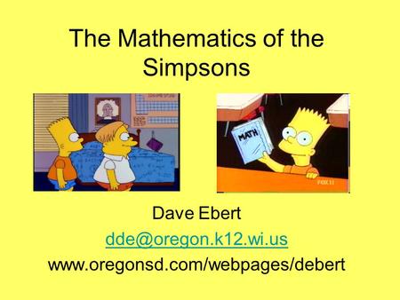 The Mathematics of the Simpsons Dave Ebert