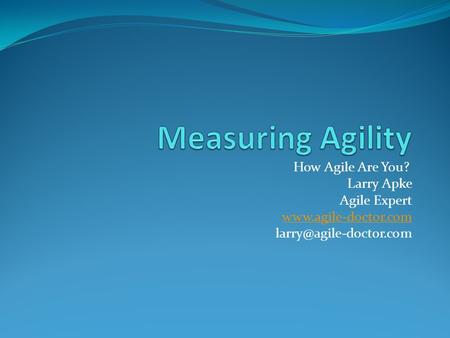 How Agile Are You? Larry Apke Agile Expert