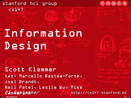 Stanford hci group / cs147  u 25 September 2007 Information Design Scott Klemmer tas: Marcello Bastea-Forte, Joel Brandt, Neil.