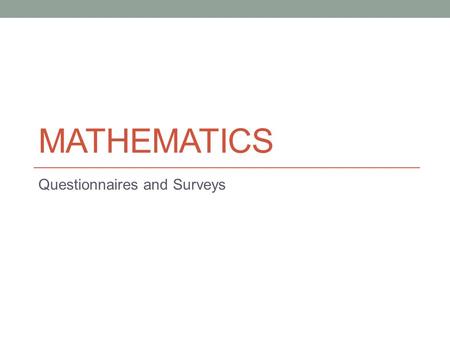 MATHEMATICS Questionnaires and Surveys. Lesson Objectives The aim of this powerpoint is to help you… to learn how to prepare suitable and unbiased questions.