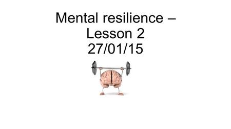 Mental resilience – Lesson 2 27/01/15