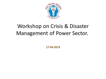 Workshop on Crisis & Disaster Management of Power Sector. 17-04-2013.