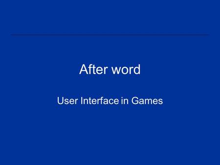 After word User Interface in Games. Principles of User Interface Design Know your user Know your user's tasks Craft an interface suitable to the user.