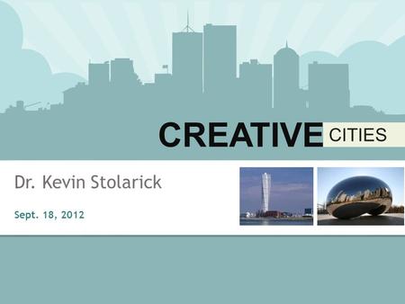 INI336H1F Dr. Kevin Stolarick CREATIVE CITIES CREATIVE CITIES Dr. Kevin Stolarick Sept. 18, 2012.