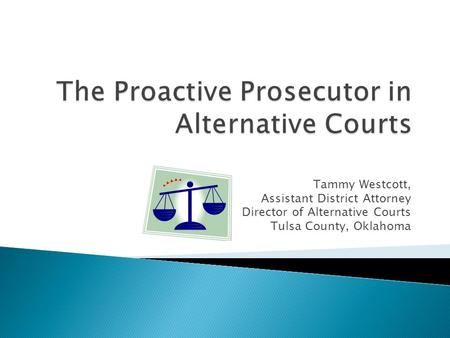 Tammy Westcott, Assistant District Attorney Director of Alternative Courts Tulsa County, Oklahoma.