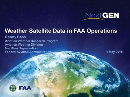 Weather Satellite Data in FAA Operations Randy Bass Aviation Weather Research Program Aviation Weather Division NextGen Organization Federal Aviation Administration.