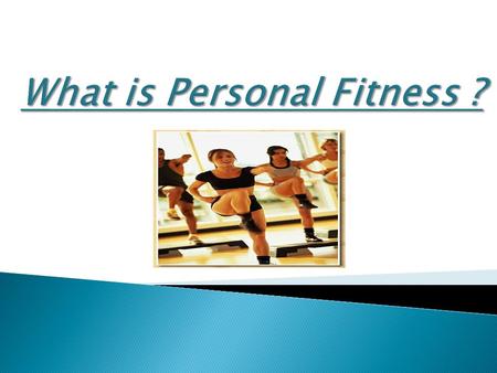 Personal fitness is an individual effort and desire to be the best that one can be.