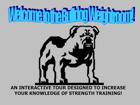 AN INTERACTIVE TOUR DESIGNED TO INCREASE YOUR KNOWLEDGE OF STRENGTH TRAINING!