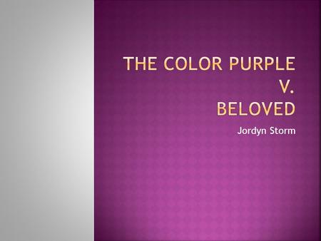 Jordyn Storm.  The two novels, The Color Purple and Beloved, both deal with the struggle of identity.  Whether it’s losing oneself or trying to develop.