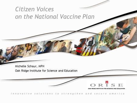 Citizen Voices on the National Vaccine Plan Michelle Schaur, MPH Oak Ridge Institute for Science and Education.
