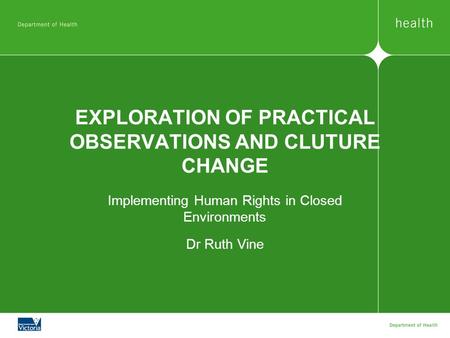 EXPLORATION OF PRACTICAL OBSERVATIONS AND CLUTURE CHANGE Implementing Human Rights in Closed Environments Dr Ruth Vine.