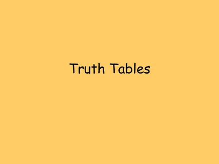 Truth Tables (MAT 142) Truth Tables.