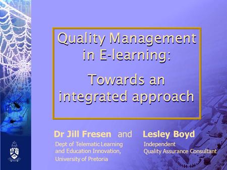 Dr Jill Fresen and Lesley Boyd Quality Management in E-learning: Towards an integrated approach Quality Management in E-learning: Towards an integrated.