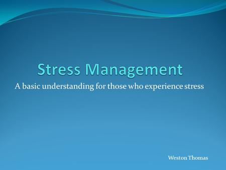 A basic understanding for those who experience stress Weston Thomas.
