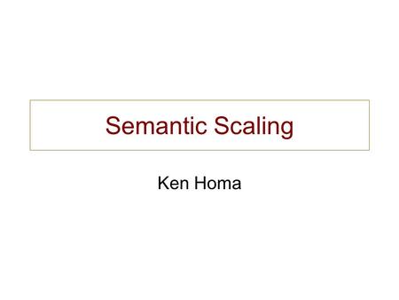 Semantic Scaling Ken Homa. Semantic Scaling Research Illustration How sweet is your ideal cola ? How important is it to you that a cola have the proper.