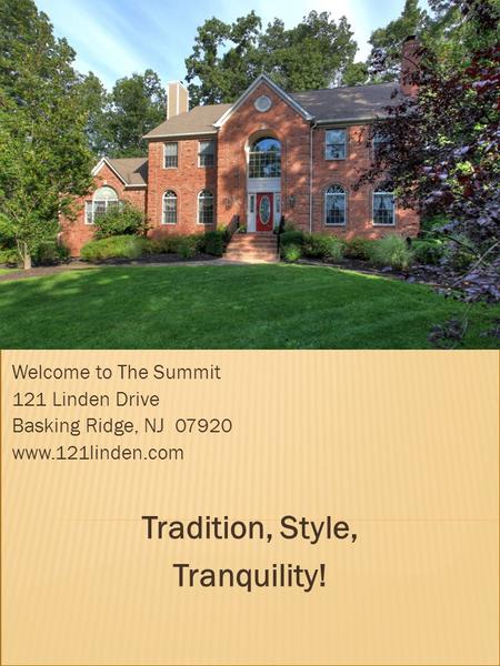 Welcome to The Summit 121 Linden Drive Basking Ridge, NJ 07920 www.121linden.com Tradition, Style, Tranquility!