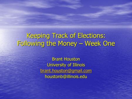 Keeping Track of Elections: Following the Money – Week One Brant Houston University of Illinois