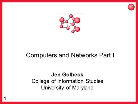 1 Computers and Networks Part I Jen Golbeck College of Information Studies University of Maryland.