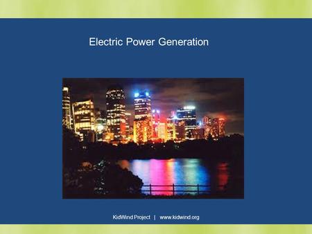 KidWind Project | www.kidwind.org Electric Power Generation.