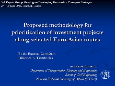 Proposed methodology for prioritization of investment projects along selected Euro-Asian routes By the External Consultant Dimitrios A. Tsamboulas Associate.